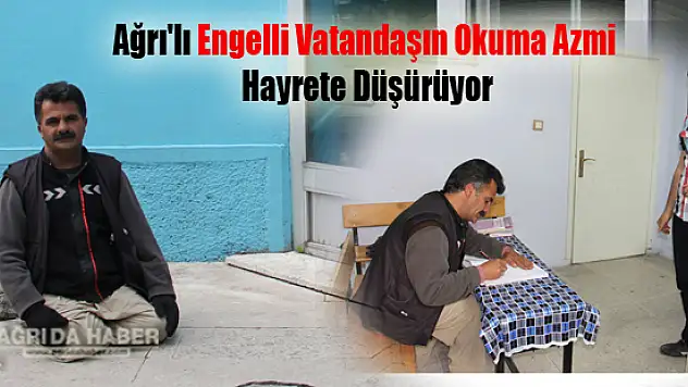 Ağrı'lı Engelli Vatandaşın Okuma Azmi Hayrete Düşürüyor