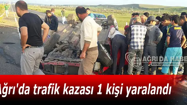 Ağrı'da trafik kazası 1 kişi yaralandı