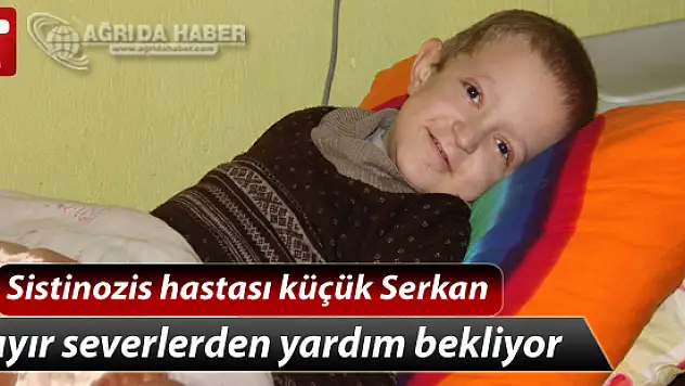 Sistinozis Hastalığına Yakalanan Küçük Serkan Uzanacak Yardım Elini Bekliyor