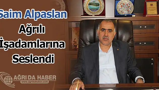 Saim Alpaslan Ağrılı İşadamlarına Seslendi