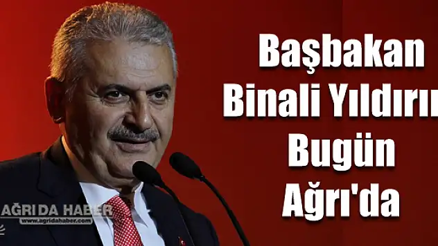 Başbakan Binali Yıldırım Bugün Ağrı'da