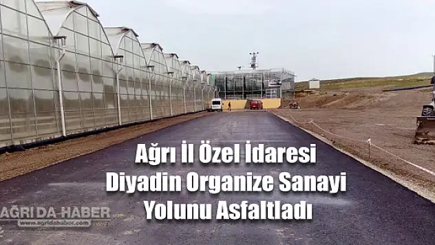 Ağrı İl Özel İdaresi Diyadin Organize Sanayi Yolunu Asfaltladı