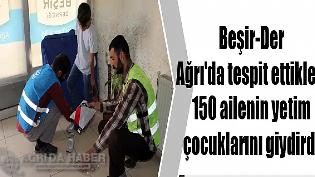 Beşir-Der Ağrı'da tespit ettikleri 150 ailenin yetim çocuklarını giydirdi.