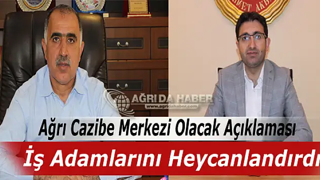 Ağrı Cazibe Merkezi Olacak Açıklaması İş Adamlarını Heycanlandırdı