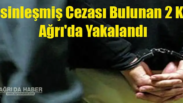 Kesinleşmiş Cezası Bulunan 2 Kişi Ağrı'da Yakalandı
