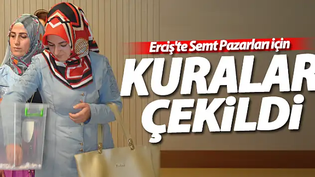 Erciş'te Semt Pazarı Kuraları Çekildi
