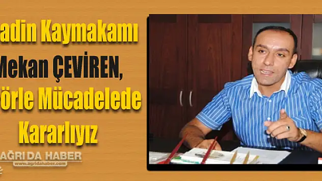 Diyadin Kaymakamı Mekan Çeviren, Terörle Mücadele Kararlıyız