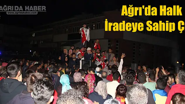 Ağrı'da Halk İradeye Sahip Çıktı