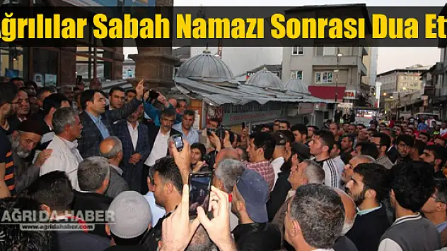 Ağrılılar Sabah Namazı Sonrası Bir Araya Gelerek Dua Etti