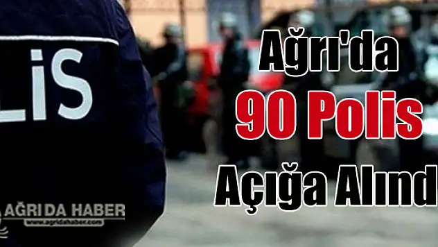 Ağrı'da 90 Polis FETÖ Bağlantısı Gerekçesiyle Açığa Alındı