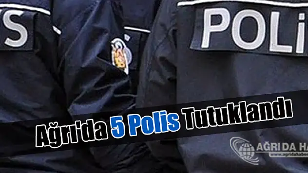 Ağrı'da FETÖ Üyesi 5 Polis Tutuklandı