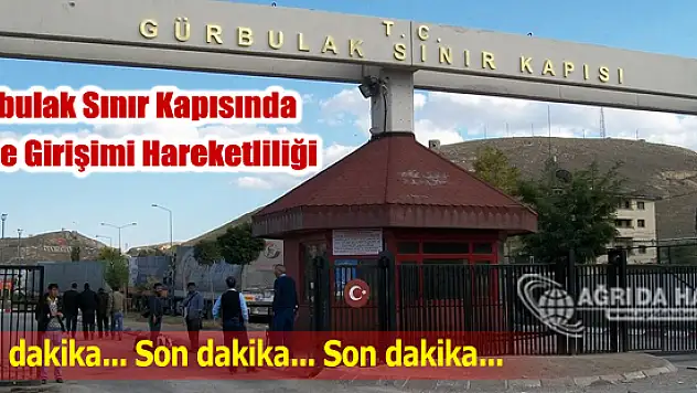 Ağrı'nın Gürbulak Sınır Kapısında Darbe Girişimi Hareketliliği