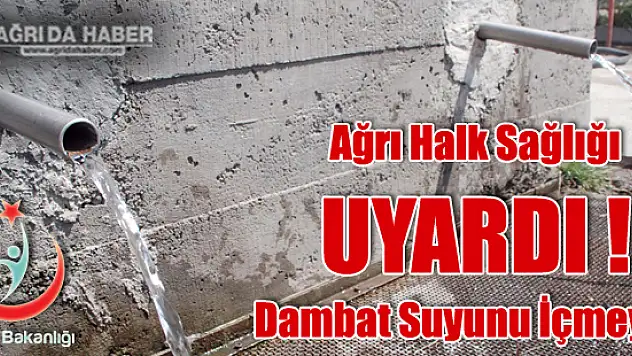 Ağrı Halk Sağlığı Dambat Suyunu İçmeyin Uyarısında Bulundu