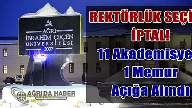 Ağrı'da Rektörlük Seçimleri Ertelendi! 11 Akademisyen 1 Memur Açığa Alındı