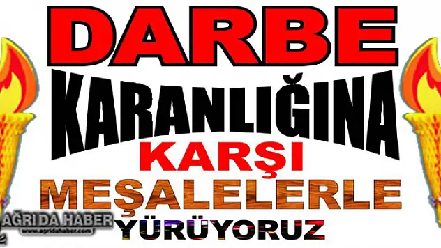 Ağrı Halkı Meşalelerle Darbeye Karşı Yürüyor