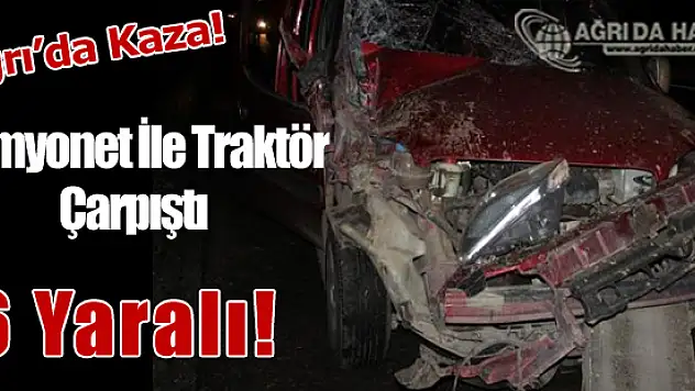Ağrı'da Trafik Kazası Kamyonet İle Traktör Çarpıştı: 6 Yaralı