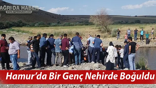 Ağrı'nın Hamur İlçesinde Bir Genç Nehirde Boğuldu