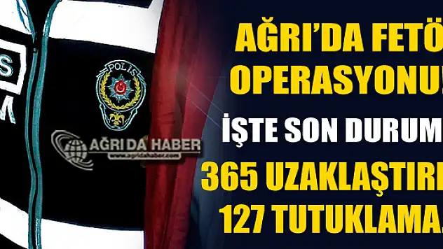 Ağrı'da Yürütülen FETÖ operasyonunda 365 Kişi Görevden Uzaklaştırıldı