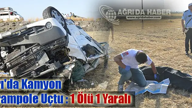 Ağrı'da Kamyon Şarampole Uçtu : 1 Çocuk Hayatını Kaybetti 1 Yaralı