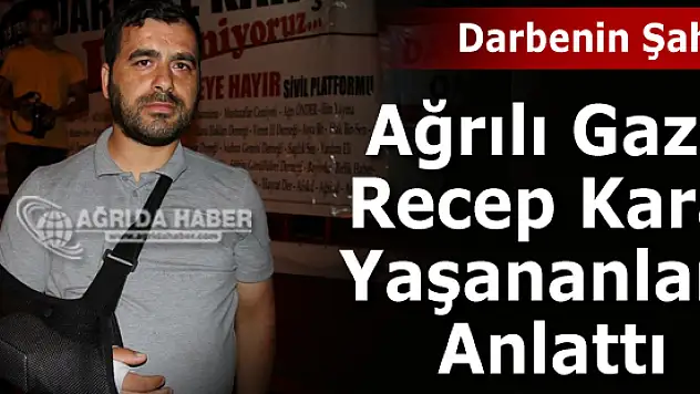 Darbe Kalkışmasının Ağrılı Gazisi Recep Kara Yaşananları Anlattı