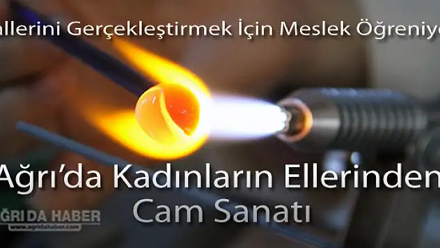 Ağrı'da Kadınların Ellerinden Cam Sanatı