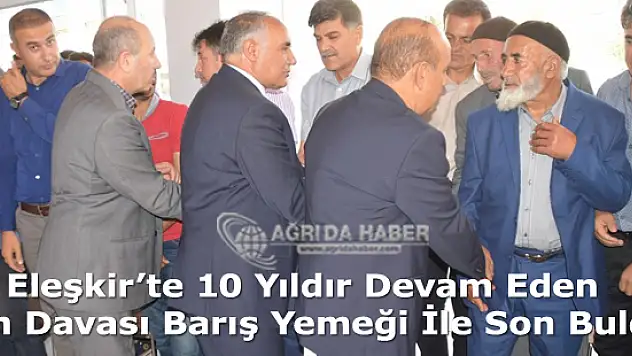 Eleşkir'te 10 Yıldır Süren Kan Davası Barış Yemeği İle Son Buldu
