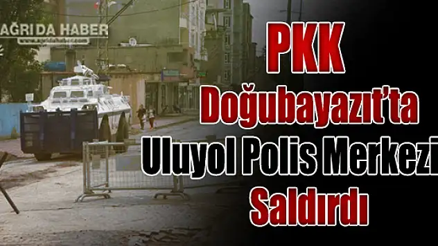 Ağrı'da Polis Karakoluna Bombalı ve Silahlı Saldırı