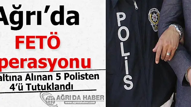 Ağrı'da Gözaltına Alınan 5 Polisten 4'ü Tutuklandı