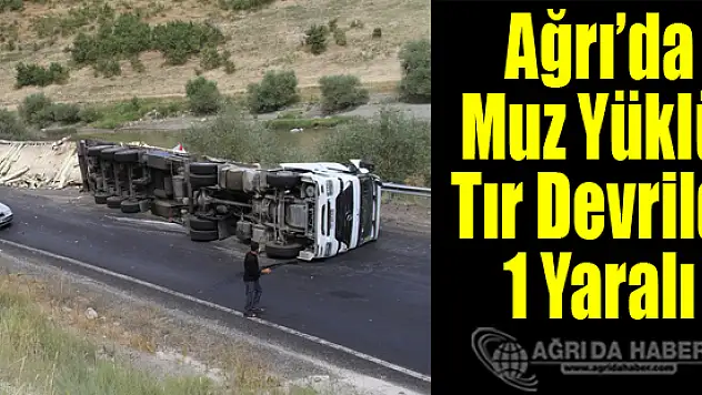Ağrı'da Muz Yüklü Tır Devrildi
