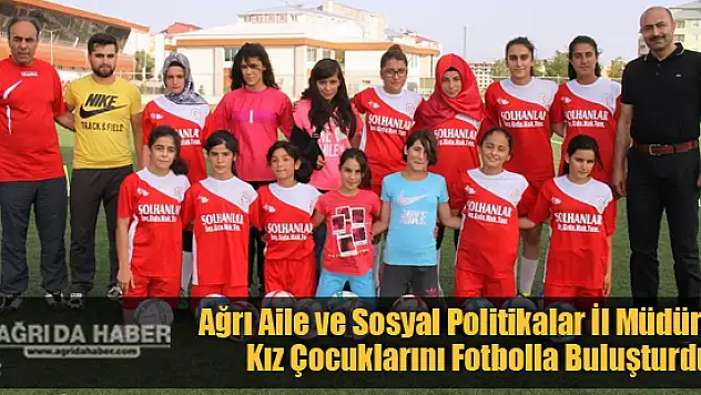 Ağrı'da Yetiştirme Yurdunda Büyüyen Kız Çocukları Futbolla Hayata Bağlandı