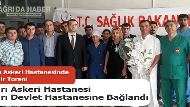 Ağrı Askeri Hastanesi Ağrı Devlet Hastanesine Bağlandı