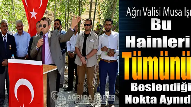 Ağrı Valisi Işın: 'Bu hainlerin tümünün beslendiği nokta birdir'