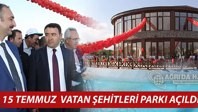 Ağrı'da 15 Temmuz Vatan Şehitleri Parkı Açıldı