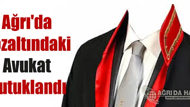 Ağrı'da Gözaltına Alınan Avukat FETÖ/PDY Üyesi Olmaktan Tutuklandı