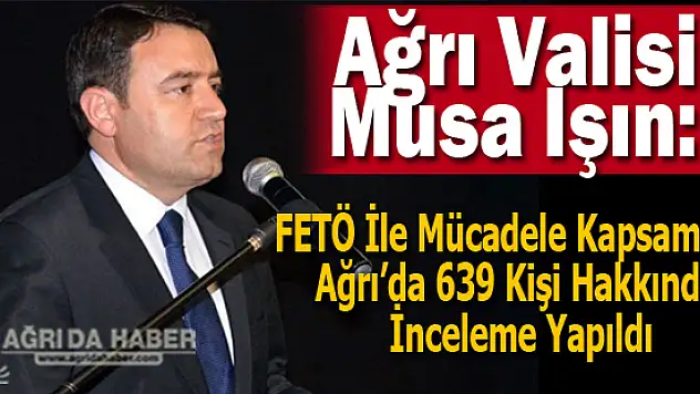 Ağrı Valisi  Musa Işın FETÖ Operasyonlarını Değerlendirdi