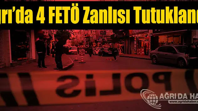 Ağrı'da Gözaltına Alınan 4 Zanlı tutuklandı