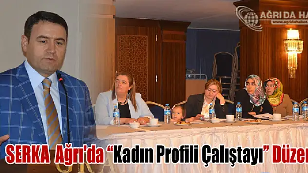 SERKA Ağrı'da Kadın Profili Çalıştayı Düzenledi