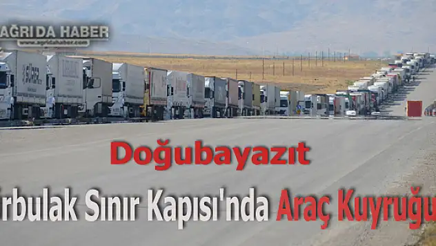 Doğubayazıt Gürbulak Sınır Kapısı'nda Araç Kuyruğu