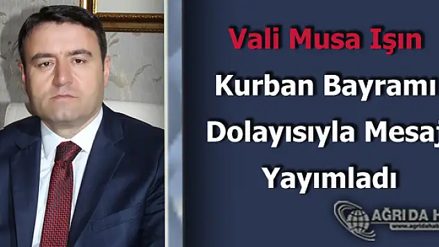 Vali Musa Işın Kurban Bayramı dolayısıyla mesaj yayımladı