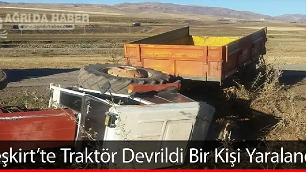 Ağrı Eleşkirt'te Traktör Devrildi Bir kişi Yaralandı