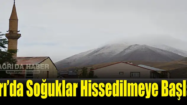 Ağrı'da Soğuklar hissedilmeye Başladı