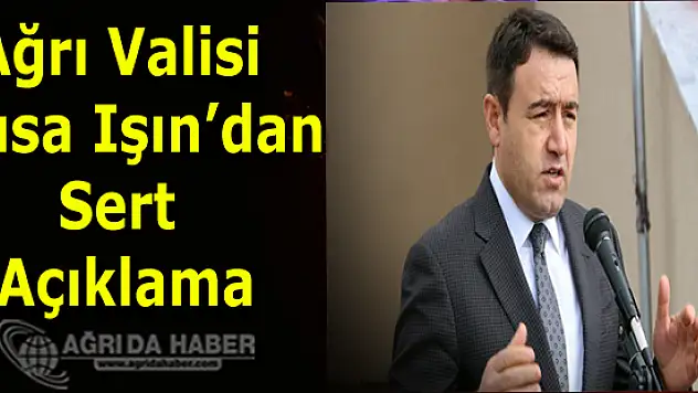 Ağrı Valisi Işın'dan Sert Açıklama