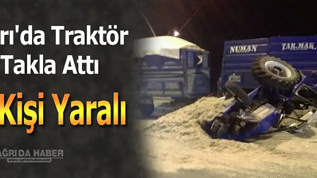 Ağrı'da Traktör Takla Attı 1 Kişi Yaralı