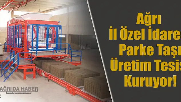 Ağrı İl Özel İdaresi Parke Taşı Üretim Tesisi kuruyor