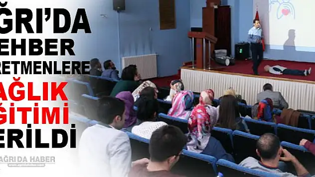 Ağrı'da Tüm Okulların Rehber Öğretmenlerine Sağlık Eğitimi Verildi