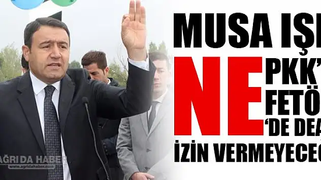 Ağrı Valisi Musa Işın : Terör Örgütlerine İzin Vermiyeceğiz!