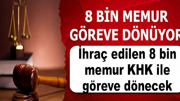 FETÖ soruşturmasında 8 bin memur: İhraç edilen 8 bin memur KHK ile göreve dönecek