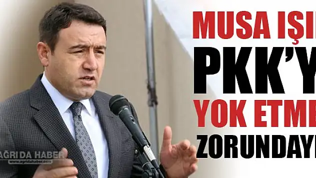 Musa Işın 'PKK'yı Bitirmek Zorundayız!'