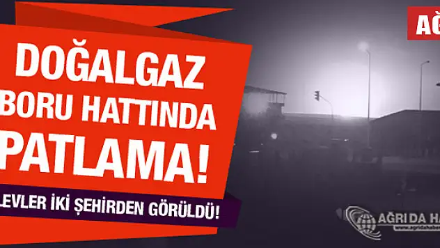 Ağrı'da Doğal Gaz Boru Hattına Saldırı!