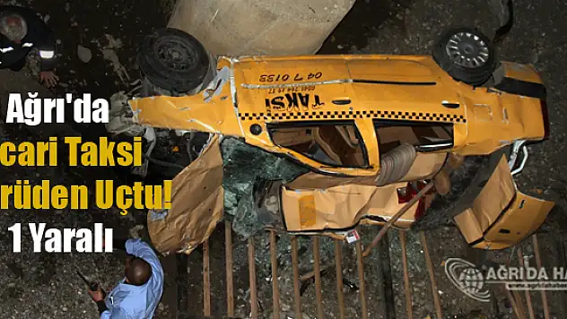 Ağrı'da Ticari Taksi Köprüden Uçtu! 1 Yaralı